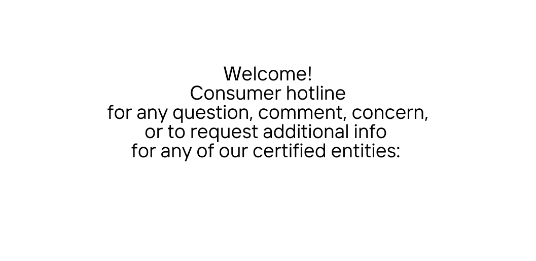 Welcome Consumer hotline for any question comment concern or to request additional info for any of our certified entities